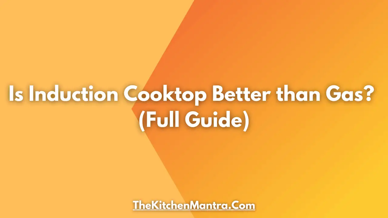 Is Induction Cooktop Better than Gas?
