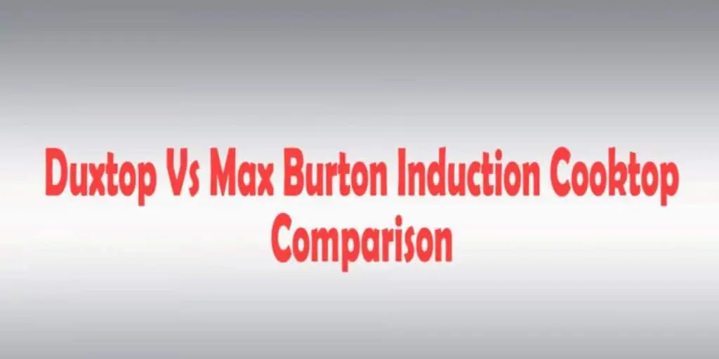 Best Duxtop Vs Max Burton Induction Cooktop Comparison