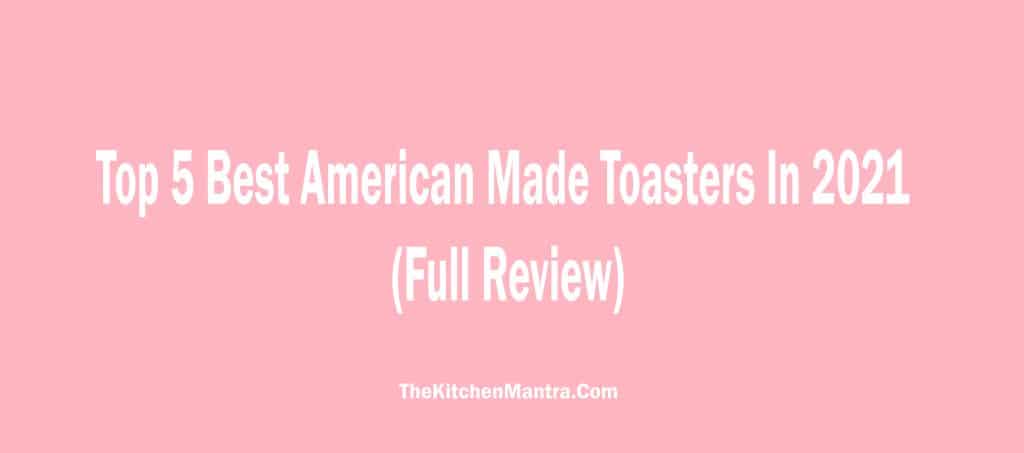 Top 5 Best American Made Toasters, Features, Pros & Cons