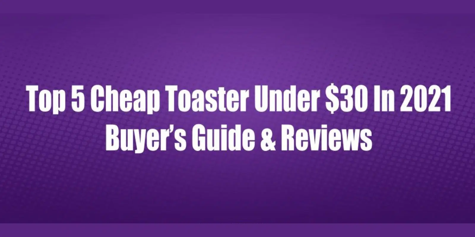 Top 5 Cheap Toaster Under $30 In 2021 – Very Best Kitchen