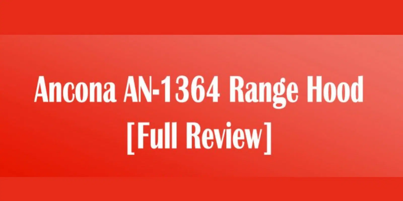 Ancona AN-1364 Range Hood [Full Review] – 2022