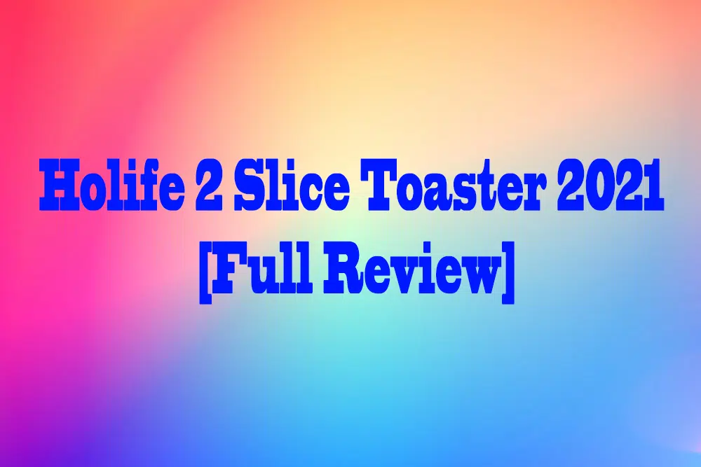 Holife 2 Slice Toaster – 2021 [Full Review]