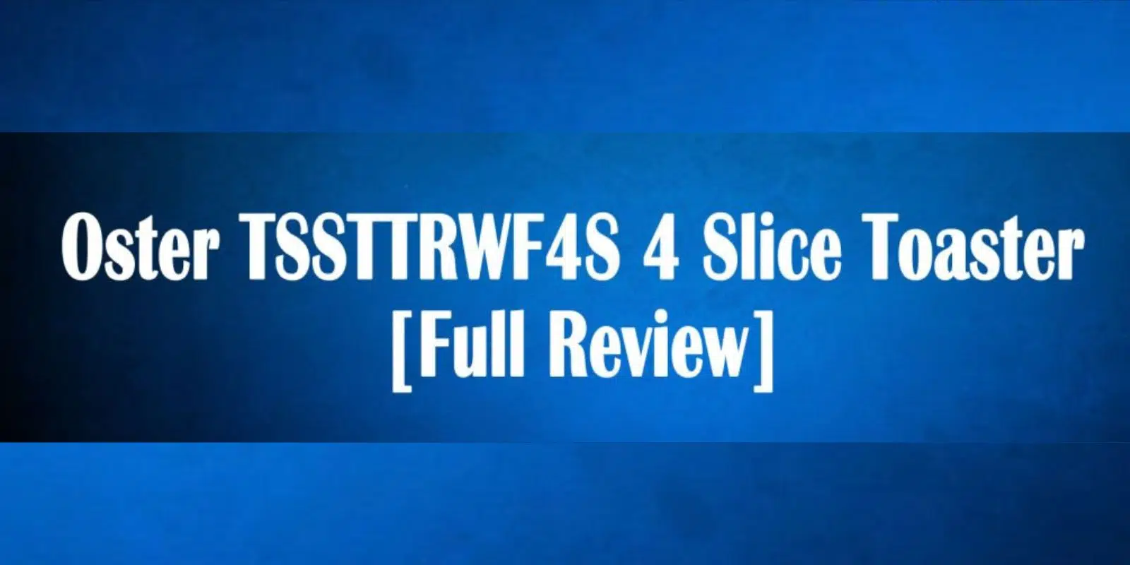 Oster TSSTTRWF4S 4 Slice Toaster [Full Review] – Buyer’s Guide