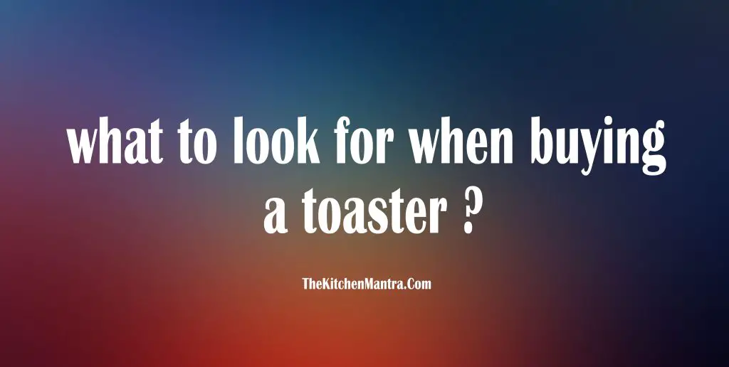 What To Look For When Buying A Toaster?