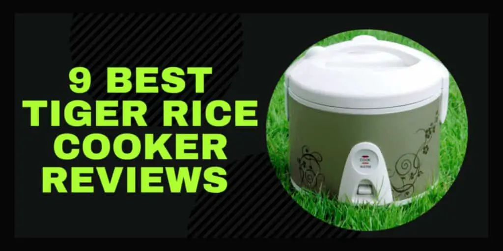 Reviews Of The Top 9 Tiger Rice Cookers – (Buyer’s Guide & Reviews)