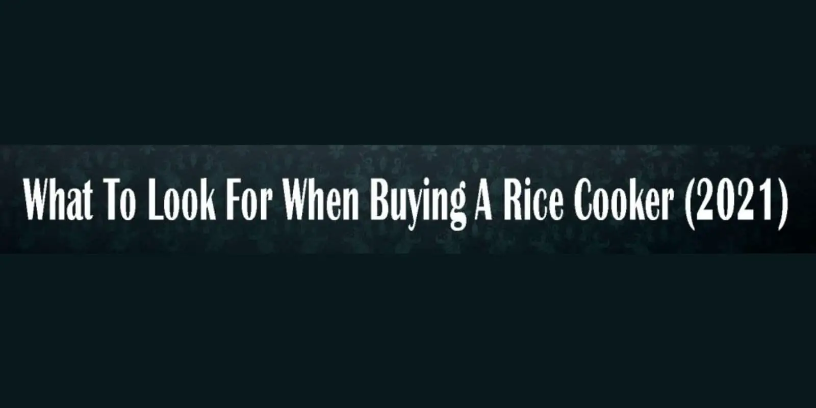What To Look For When Buying A Rice Cooker? (2022)