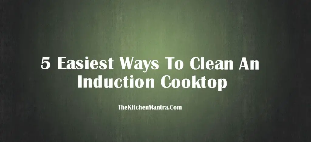 5 Ways To Clean An Induction Cooktop – (2022)