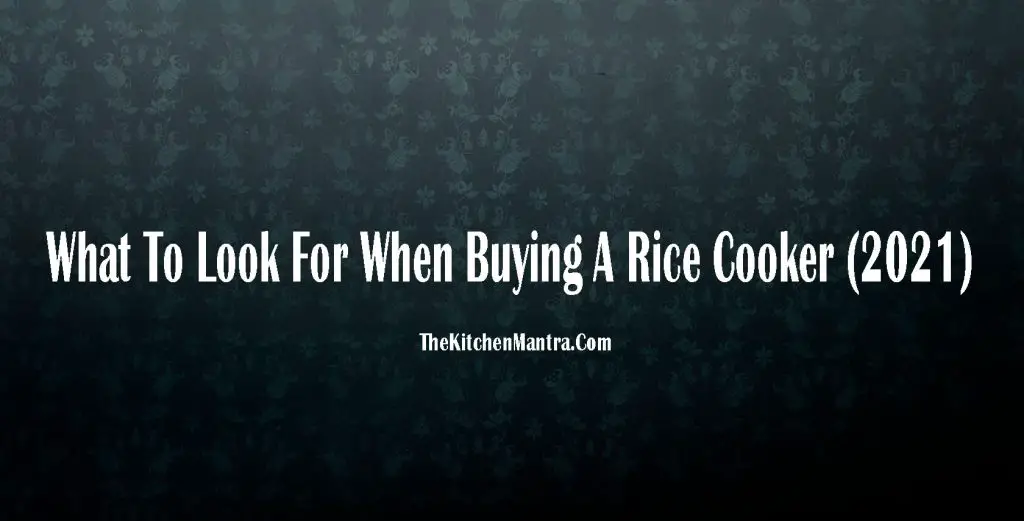 What To Look For When Buying A Rice Cooker? (2022)