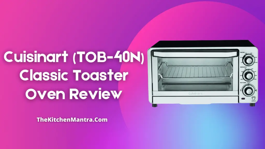 Cuisinart (TOB-40N) Classic Toaster Oven Review | Advantages, Features, Pros & Cons