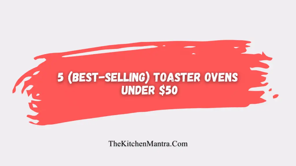 5 (Best-Selling) Toaster Ovens Under $50