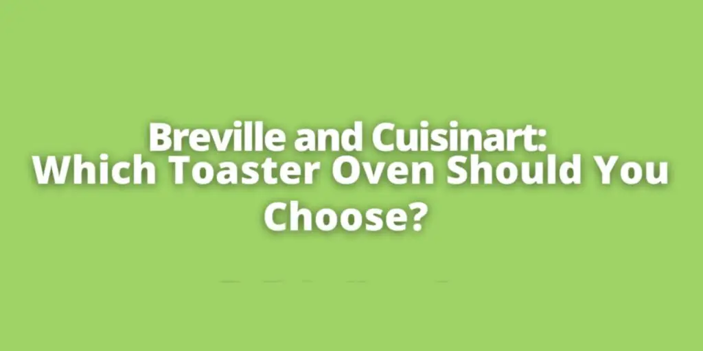 Breville and Cuisinart: Which Toaster Oven Should You Choose?