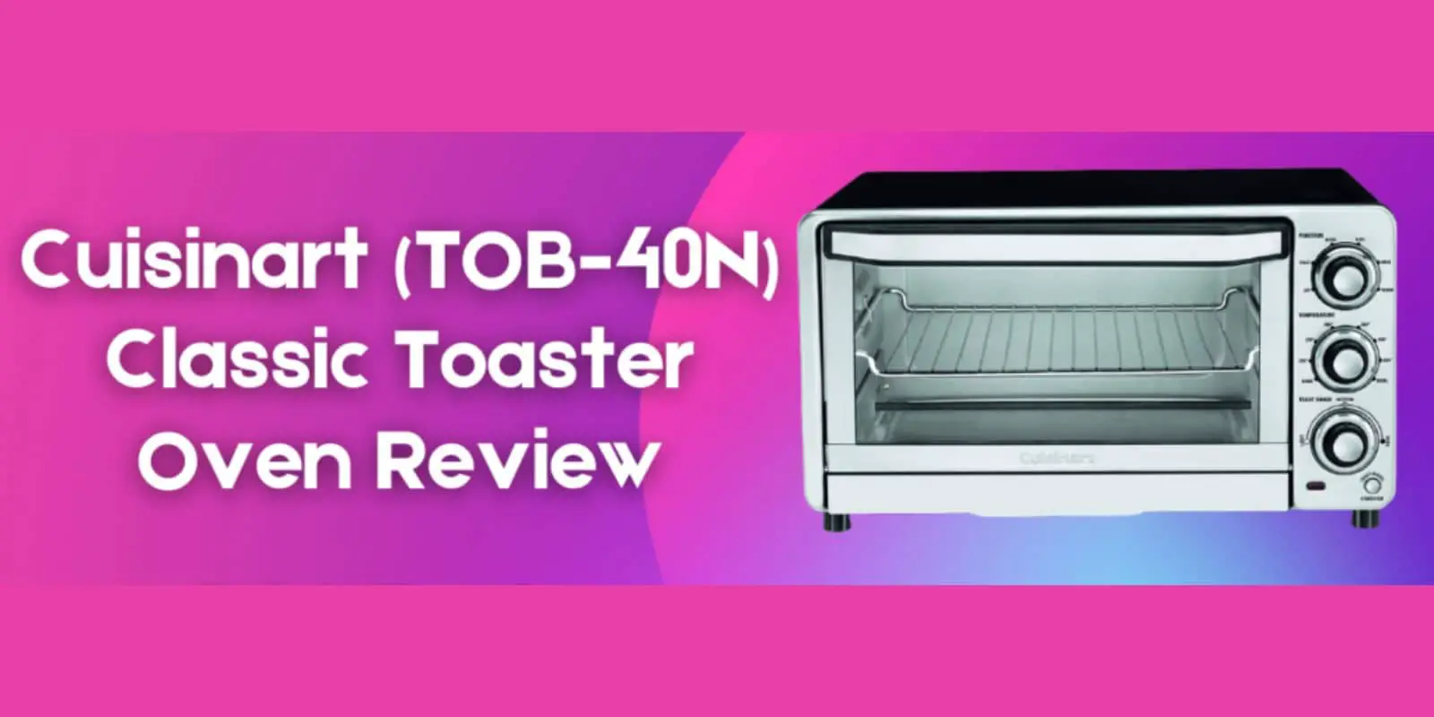 Cuisinart (TOB-40N) Classic Toaster Oven Review | Advantages, Features, Pros & Cons