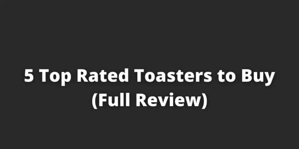 5 Top Rated Toasters to Buy (Full Review)