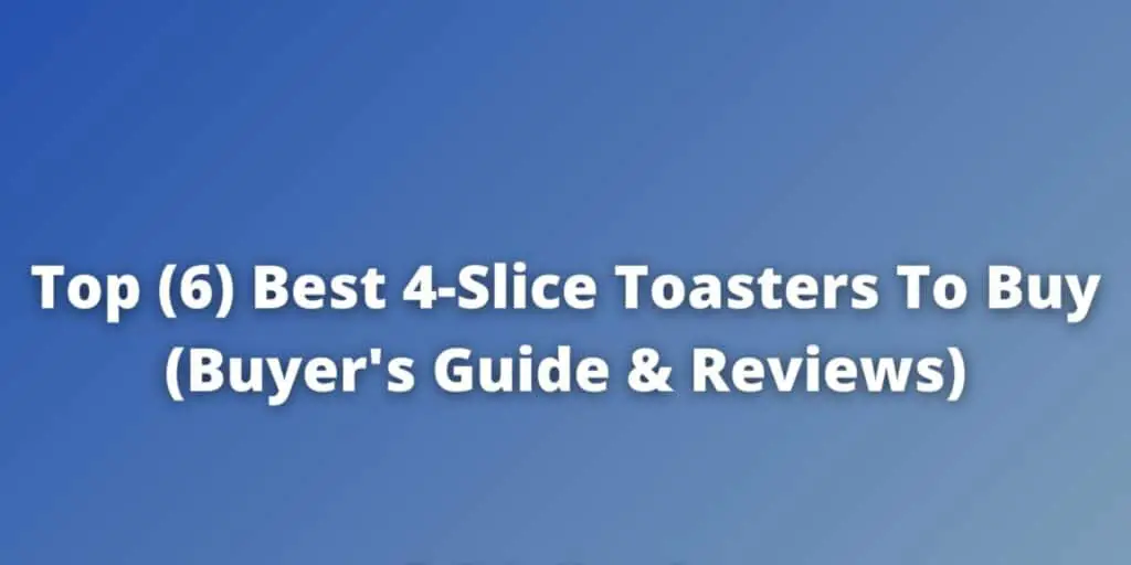 Top (6) Best 4-Slice Toasters To Buy