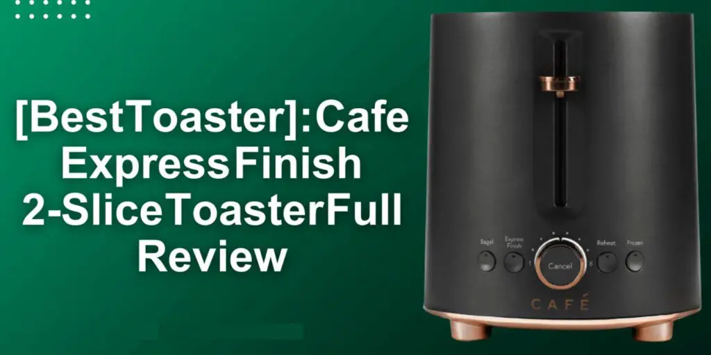 Cafe Express Finish 2-Slice Toaster Full Review, Advantages, Pros & Cons