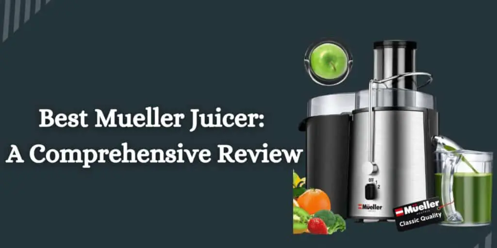 Best Mueller Juicer: A Comprehensive Review, Benefits, Specification, Pros & Cons