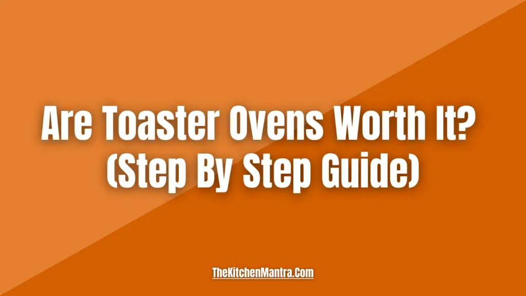 Are Toaster Ovens Worth It?