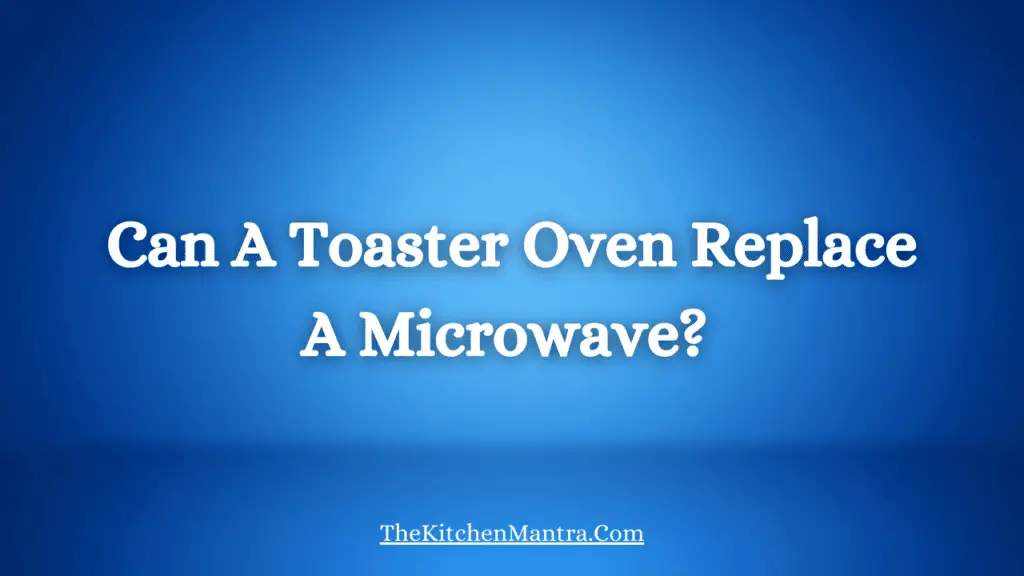 Can A Toaster Oven Replace A Microwave?