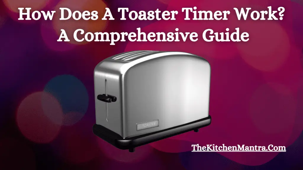 How Does A Toaster Timer Work? A Comprehensive Guide