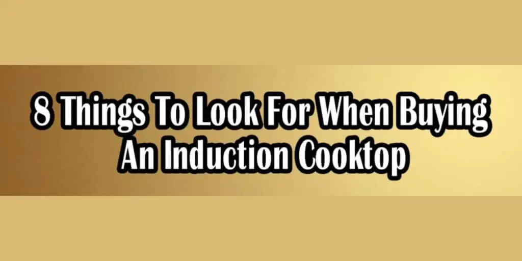 8 Things To Look For When Buying An Induction Cooktop – (2022)
