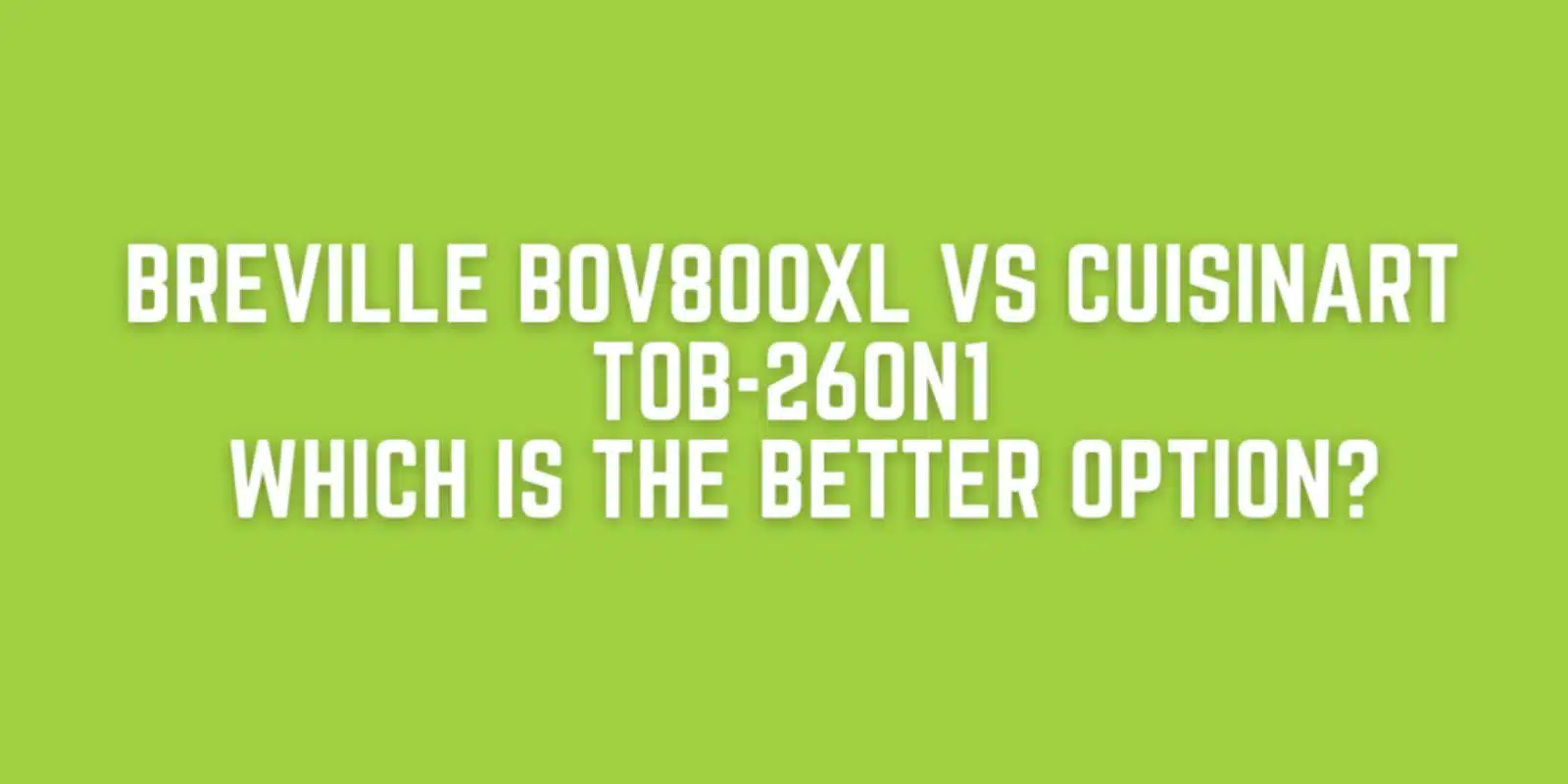 Breville BOV800XL vs Cuisinart TOB-260N1: Which Is the Better Option?