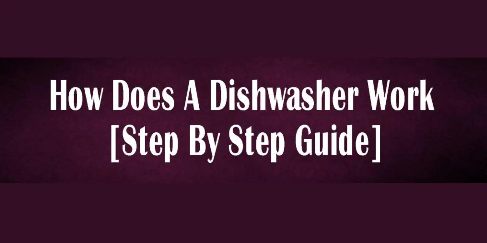 How Does A Dishwasher Work [Step By Step Guide] – (2022)