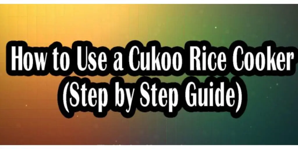 How to Use a Cukoo Rice Cooker? (Step by Step Guide)