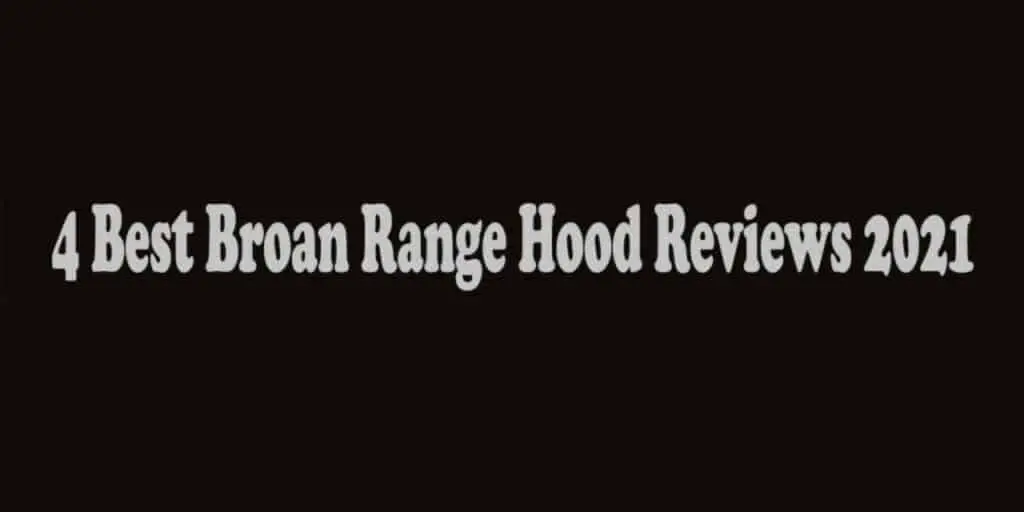 Broan Range Hood Reviews, Specification, Pros & Cons